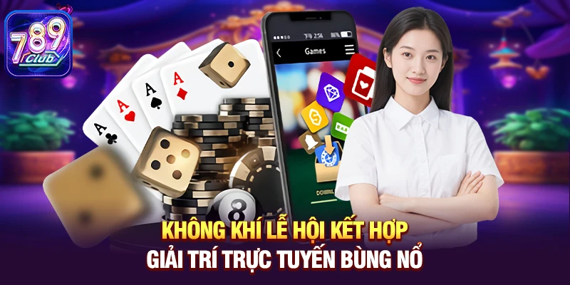 khong khi le hoi ket hop giai tri truc tuyen bung no Không khí lễ hội kết hợp giải trí trực tuyến bùng nổ